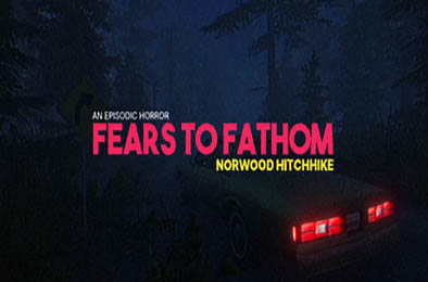 溯源之惧:诺伍德便车 / 恐惧深渊:诺伍德搭车 / Fears to Fathom Norwood Hitchhike v1.0 下载